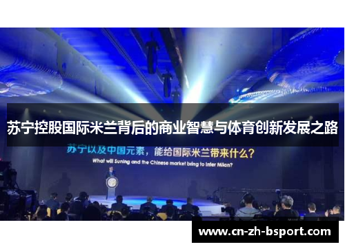 苏宁控股国际米兰背后的商业智慧与体育创新发展之路